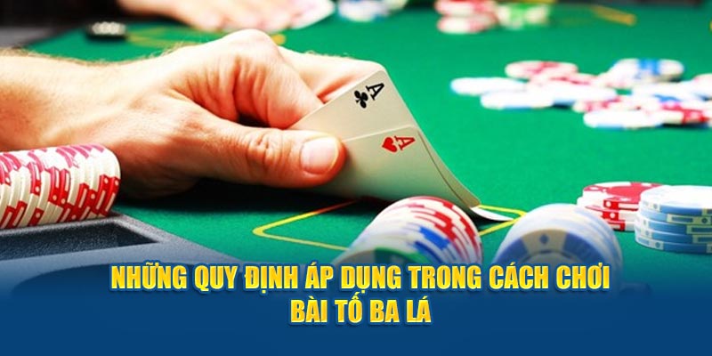 Những quy định áp dụng trong cách chơi bài tố ba lá 